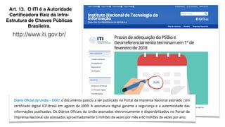 Art. 13. O ITI é a Autoridade
Certiﬁcadora Raiz da Infra-
Estrutura de Chaves Públicas
Brasileira.
http://www.iti.gov.br/
 
