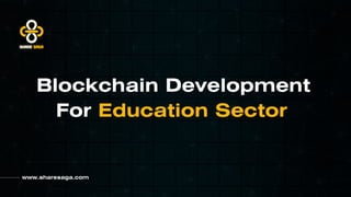 www.sharesaga.com
Blockchain Development
For Education Sector
 
