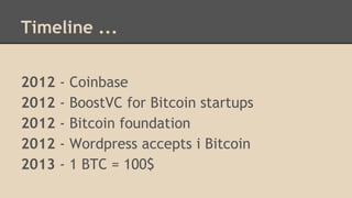 Timeline ...
2012 - Coinbase
2012 - BoostVC for Bitcoin startups
2012 - Bitcoin foundation
2012 - Wordpress accepts i Bitcoin
2013 - 1 BTC = 100$
 