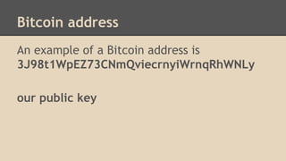 Bitcoin address
An example of a Bitcoin address is
3J98t1WpEZ73CNmQviecrnyiWrnqRhWNLy
our public key
 