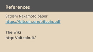 References
Satoshi Nakamoto paper
https://bitcoin.org/bitcoin.pdf
The wiki
http://bitcoin.it/
 