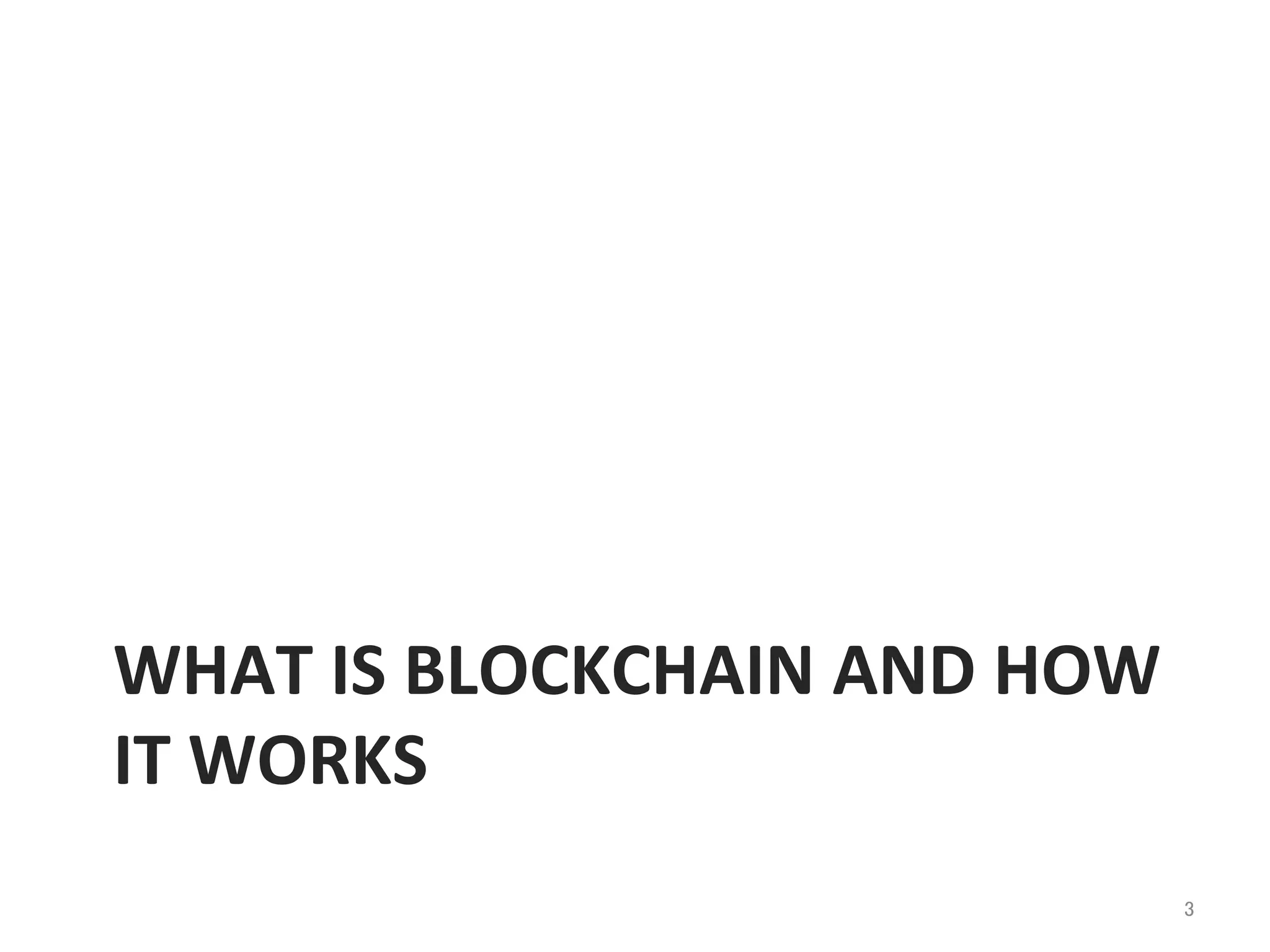 WHAT	
  IS	
  BLOCKCHAIN	
  AND	
  HOW	
  
IT	
  WORKS	
  
	
3	
 