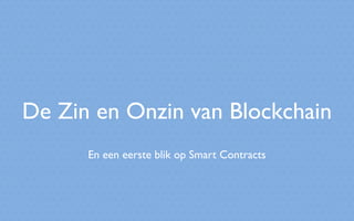 De Zin en Onzin van Blockchain
En een eerste blik op Smart Contracts
 
