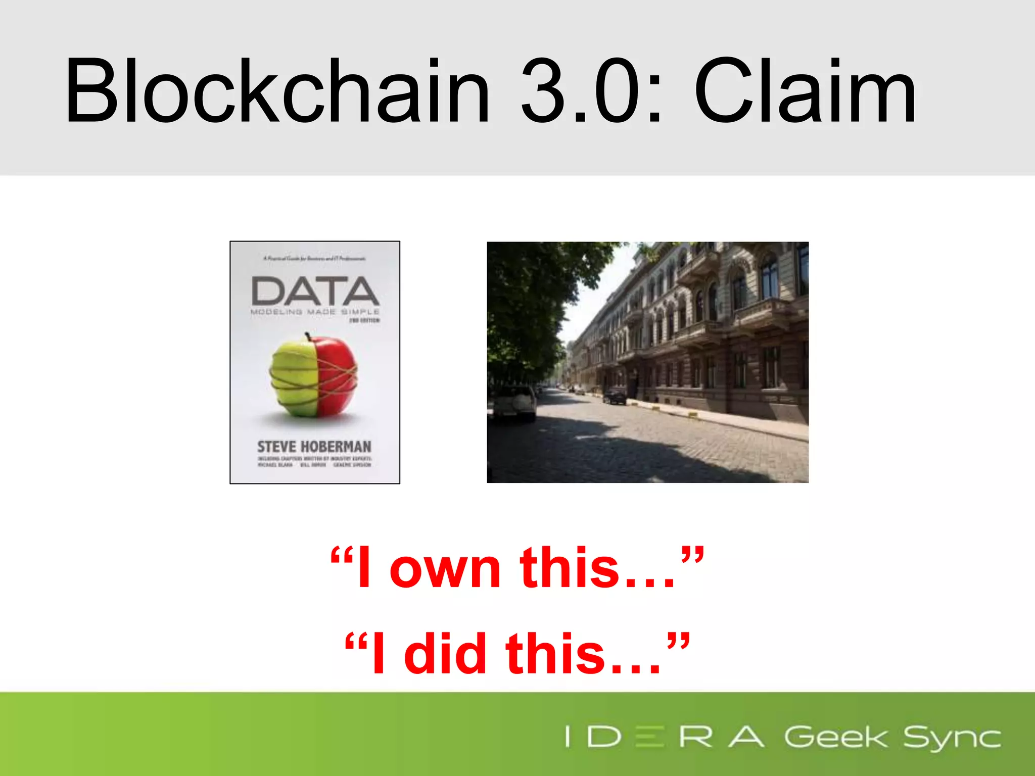 Blockchain 3.0: Claim
“I own this…”
“I did this…”
 