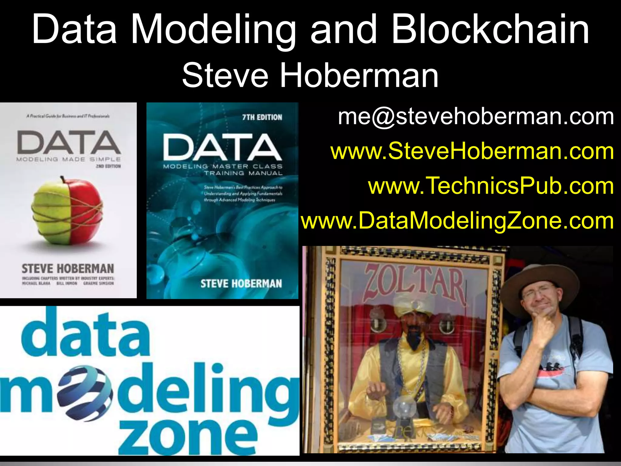 Data Modeling and Blockchain
Steve Hoberman
me@stevehoberman.com
www.SteveHoberman.com
www.TechnicsPub.com
www.DataModelingZone.com
 