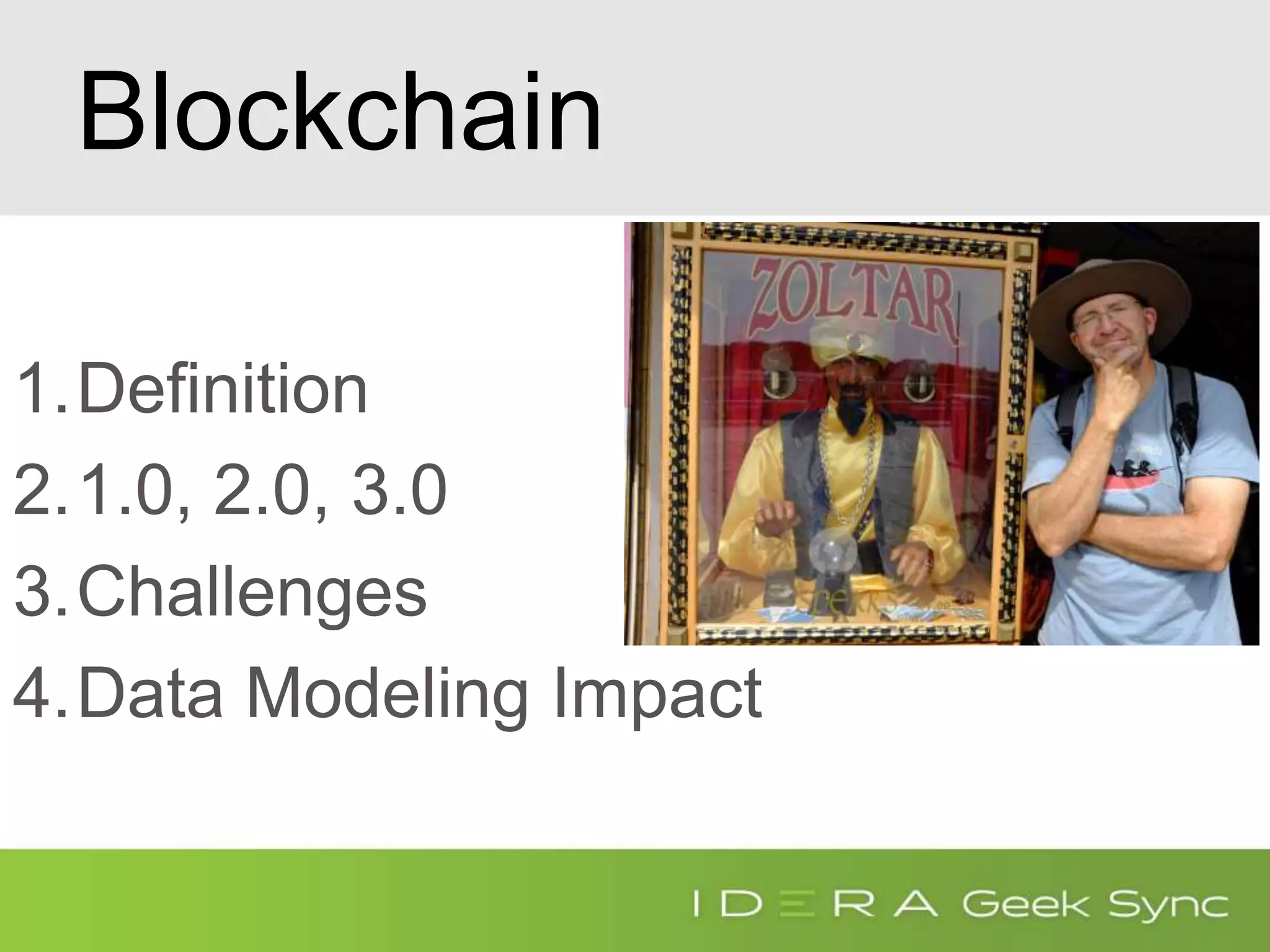 Blockchain
1.Definition
2.1.0, 2.0, 3.0
3.Challenges
4.Data Modeling Impact
 