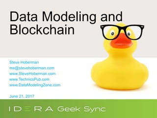 Data Modeling and
Blockchain
Steve Hoberman
me@stevehoberman.com
www.SteveHoberman.com
www.TechnicsPub.com
www.DataModelingZone.com
June 21, 2017
 