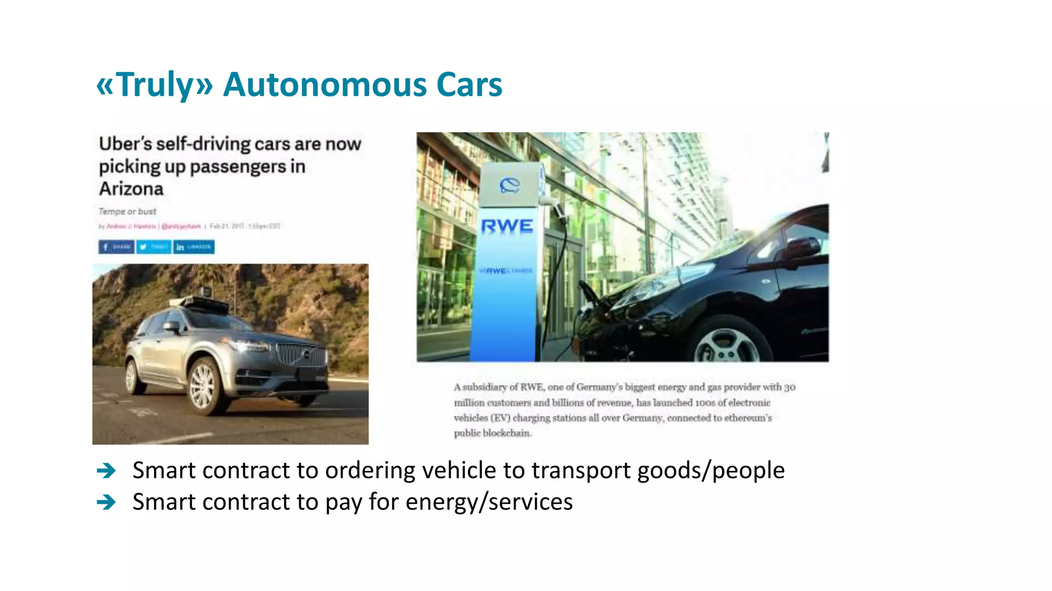  Smart contract to ordering vehicle to transport goods/people
 Smart contract to pay for energy/services
«Truly» Autonomous Cars
 