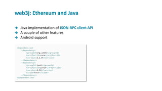  Java implementation of JSON-RPC client API
 A couple of other features
 Android support
web3j: Ethereum and Java
 