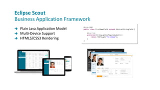  Plain Java Application Model
 Multi-Device Support
 HTML5/CSS3 Rendering
Eclipse Scout
Business Application Framework
 