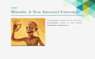 13
Bitcoin: A New Internet Currency
A peer-to-peer internet currency that allows
decentralized transfers of value between
individuals and businesses.
 