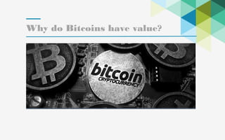 15
Why do Bitcoins have value?
 