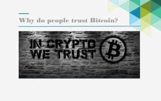 17
Why do people trust Bitcoin?
 