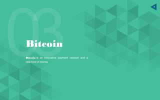 9
Bitcoin
Bitcoin is an innovative payment network and a
new kind of money
 
