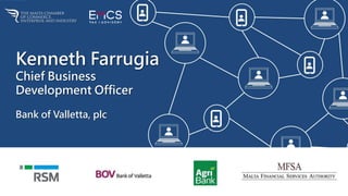 Kenneth Farrugia
Chief Business
Development Officer
Bank of Valletta, plc
 