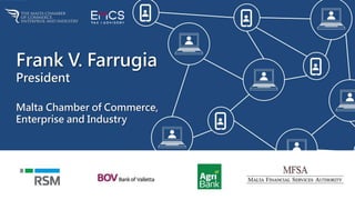 Frank V. Farrugia
President
Malta Chamber of Commerce,
Enterprise and Industry
 