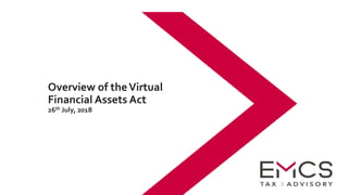 Overview of theVirtual
Financial Assets Act
26th July, 2018
 