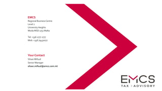 EMCS
Regional BusinessCentre
Level 2
University Heights
Msida MSD 1751 Malta
Tel: +356 2777 2777
Mob: +356 79430077
Your Contact
Silvan Mifsud
Senior Manager
silvan.mifsud@emcs.com.mt
 