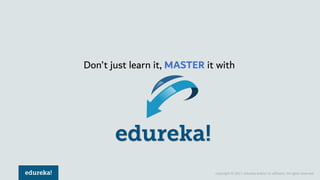 Copyright © 2017, edureka and/or its affiliates. All rights reserved.
Don’t just learn it, MASTER it with
 