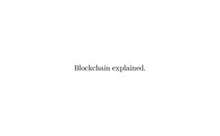 Blockchain explained.
 