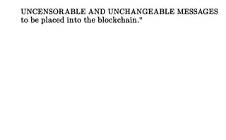 UNCENSORABLE AND UNCHANGEABLE MESSAGES
to be placed into the blockchain.”
 