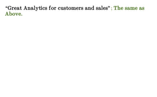 “Great Analytics for customers and sales”; The same as
Above.
 