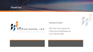 Thank You
AnthonyCecchini
Web: http://www.itpsap.com
E-Mail: ajcecchini@itpsap.com
Cell: (724)910-8982
 