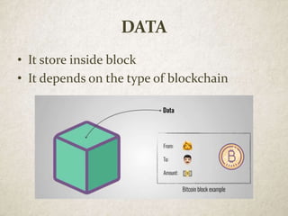 DATA
• It store inside block
• It depends on the type of blockchain
 
