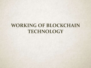 WORKING OF BLOCKCHAIN
TECHNOLOGY
 