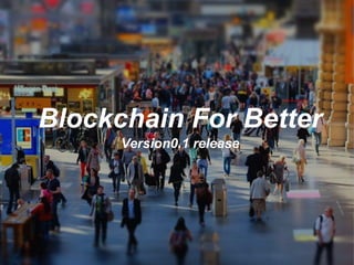 Blockchain For Better
Version0.1 release
 