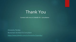 Thank You
Himanshu Pandey
Blockchain Architect & Consultant
https://www.linkedin.com/in/himanshu21pandey/
Connect with me on LinkedIn for consultation
 