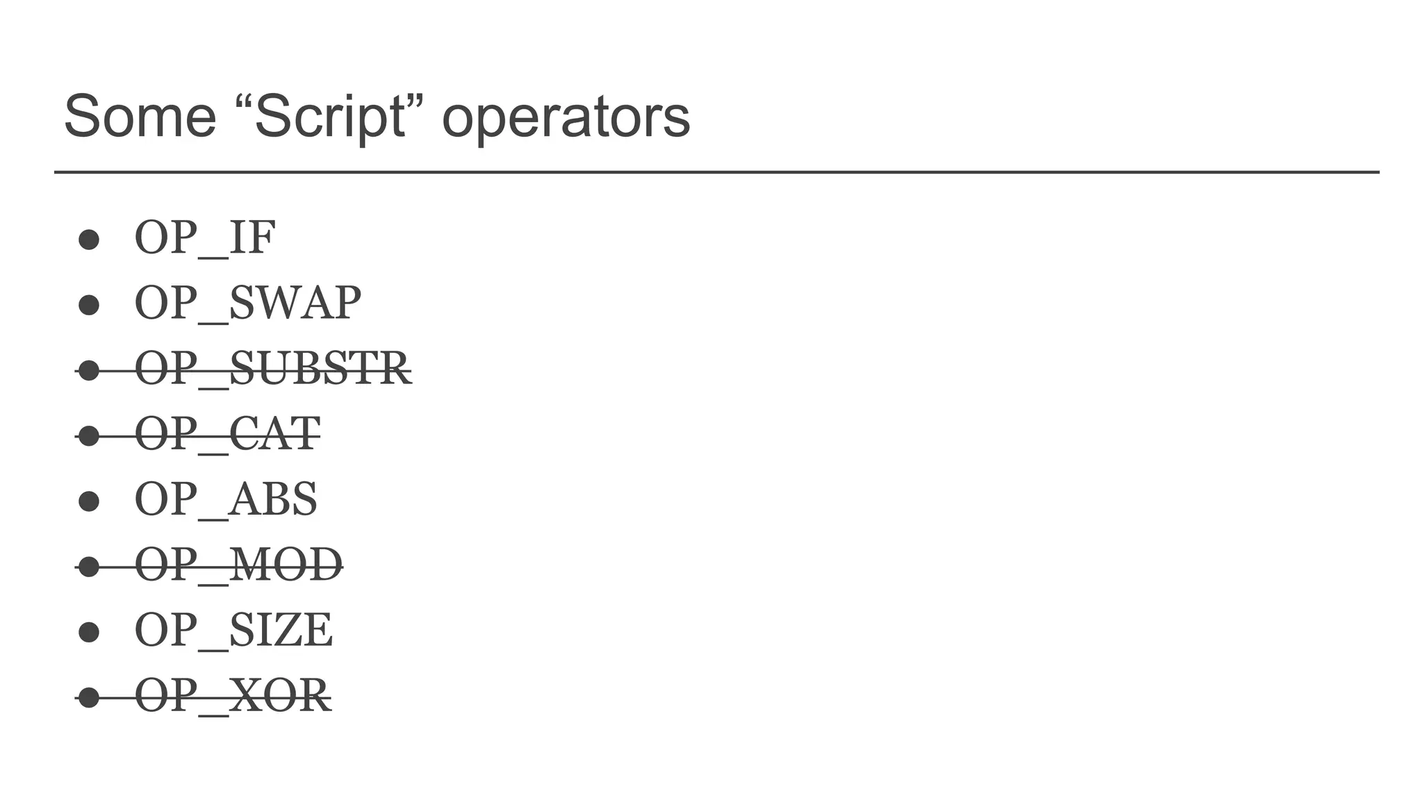 Some “Script” operators
● OP_IF
● OP_SWAP
● OP_SUBSTR
● OP_CAT
● OP_ABS
● OP_MOD
● OP_SIZE
● OP_XOR
 