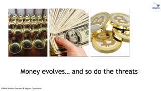 ©Mark Mueller-Eberstein & Adgetec Corporation
Money evolves… and so do the threats
 