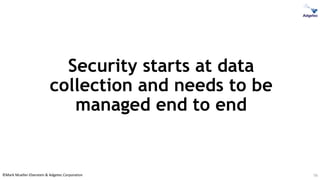 ©Mark Mueller-Eberstein & Adgetec Corporation
Security starts at data
collection and needs to be
managed end to end
56
 