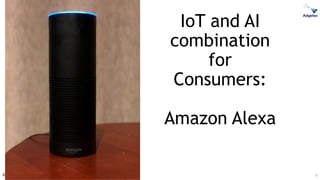 ©Mark Mueller-Eberstein & Adgetec Corporation
IoT and AI
combination
for
Consumers:
Amazon Alexa
6
 