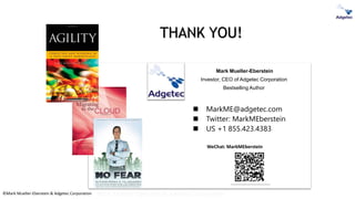 ©Mark Mueller-Eberstein & Adgetec Corporation
THANK YOU!
 MarkME@adgetec.com
 Twitter: MarkMEberstein
 US +1 855.423.4383
Mark Mueller-Eberstein
Investor, CEO of Adgetec Corporation
Bestselling Author
WeChat: MarkMEberstein
Mark Mueller-Eberstein & Adgetec Corporation
 