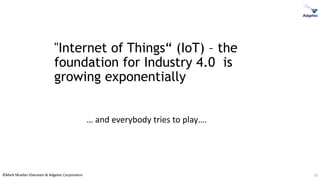 ©Mark Mueller-Eberstein & Adgetec Corporation 10
"Internet of Things“ (IoT) – the
foundation for Industry 4.0 is
growing e...