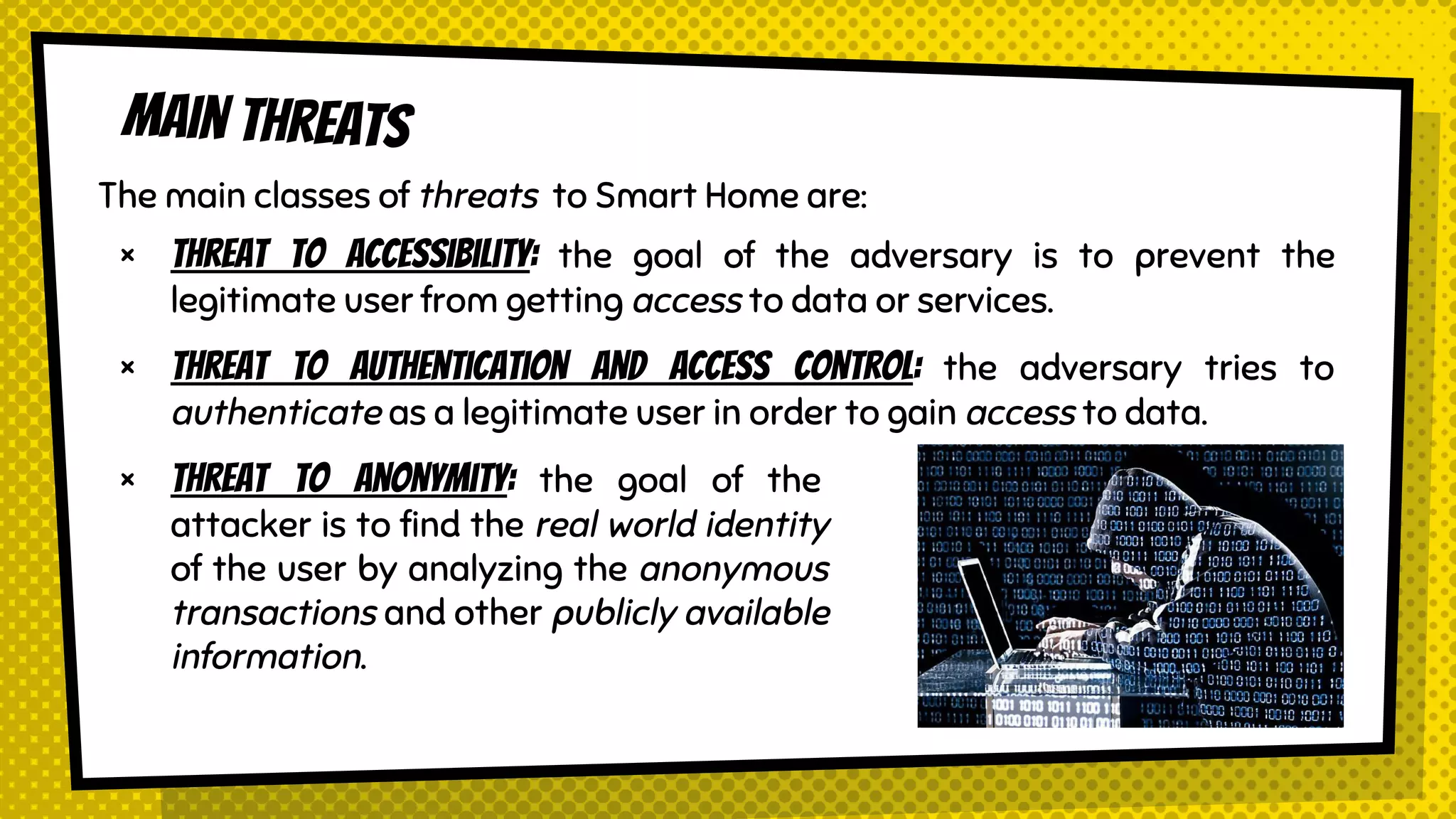 3. Cloud storage
Since hash values are collision-resistant and only the true user knows
the block-number, we can guarantee that nobody except the true user
can access the data and add new data to an existing ledger.
Devices in the Smart Home may wish to store their data in the cloud
storage, so that a third party Service Provider (SP ) can access the stored
data and provide certain smart services.
The cloud storage groups user’s data in identical blocks associated with a
unique block-number. Block-number and hash of stored data are used
by the user for authentication.
After storing data, the new block-number is encrypted using a shared
key derived from generalized Diffie-Hellman algorithm.
Whoever owns the key is the only one who knows the block-number !
 