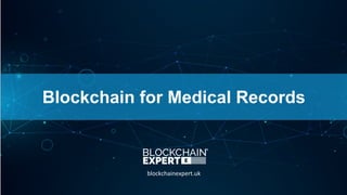 Blockchain for Medical Records
blockchainexpert.uk
 