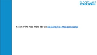 Click here to read more about : Blockchain for Medical Records
 