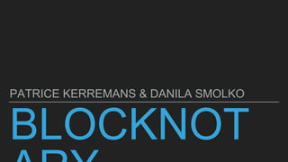 BLOCKNOTARY
PATRICE KERREMANS & DANILA SMOLKO
 