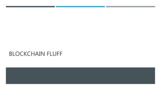 BLOCKCHAIN FLUFF
 