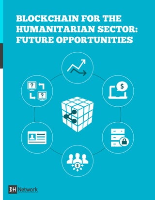 BLOCKCHAIN FOR THE
HUMANITARIAN SECTOR:
FUTURE OPPORTUNITIES
 