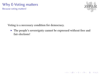 ZIPARWhy E-Voting matters
Because voting matters!
Voting is a necessary condition for democracy.
The people’s sovereignty cannot be expressed without free and
fair elections!
 