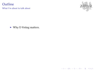 ZIPAROutline
What I’m about to talk about
Why E-Voting matters.
 