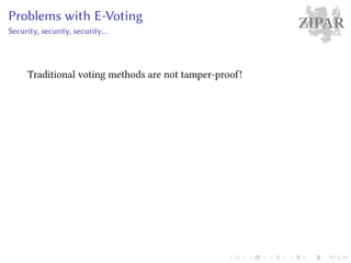 ZIPARProblems with E-Voting
Security, security, security...
Traditional voting methods are not tamper-proof!
 