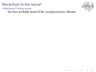 ZIPARBlockchain to the rescue!
A distributed E-Voting system
You have probably heard of the «cryptocurrency» Bitcoin.
 