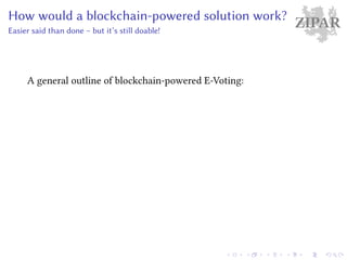 ZIPARHow would a blockchain-powered solution work?
Easier said than done – but it’s still doable!
A general outline of blockchain-powered E-Voting:
 