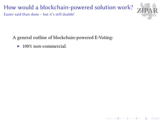 ZIPARHow would a blockchain-powered solution work?
Easier said than done – but it’s still doable!
A general outline of blockchain-powered E-Voting:
100% non-commercial.
 