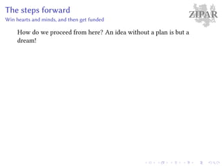 ZIPARThe steps forward
Win hearts and minds, and then get funded
How do we proceed from here? An idea without a plan is but a
dream!
 